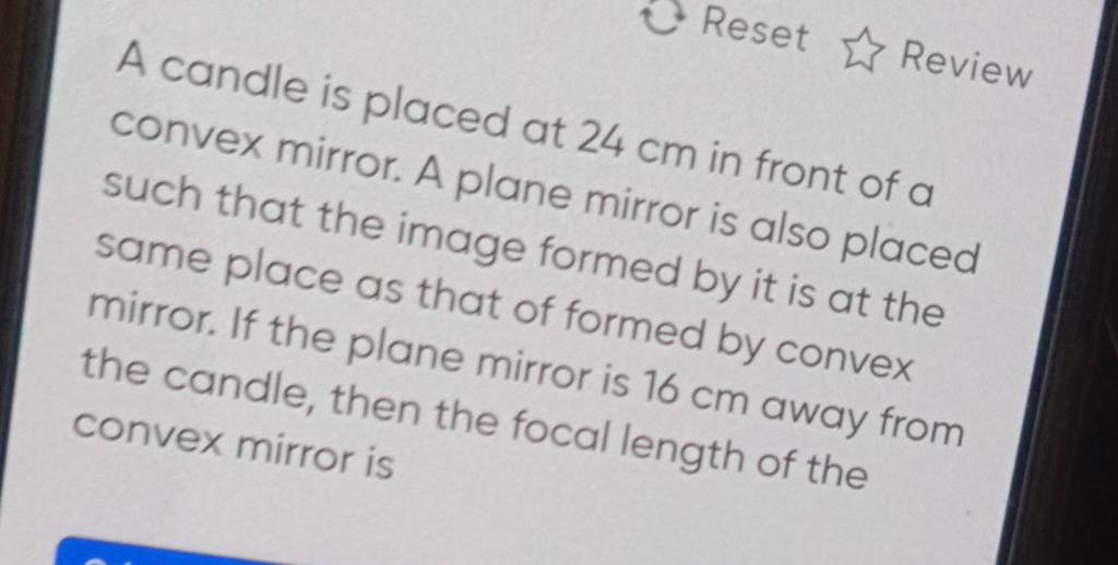 A candle is placed at 24 cm in front of a convex mirror. A plane mirror i..
