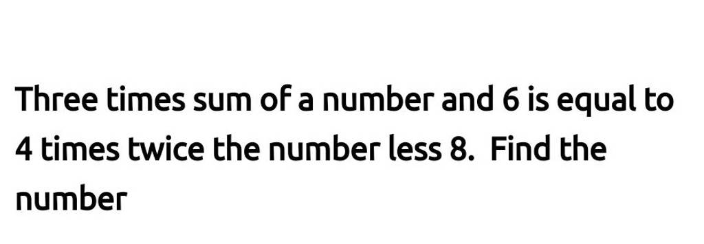 Three times sum of a number and 6 is equal to 4 times twice the number le..