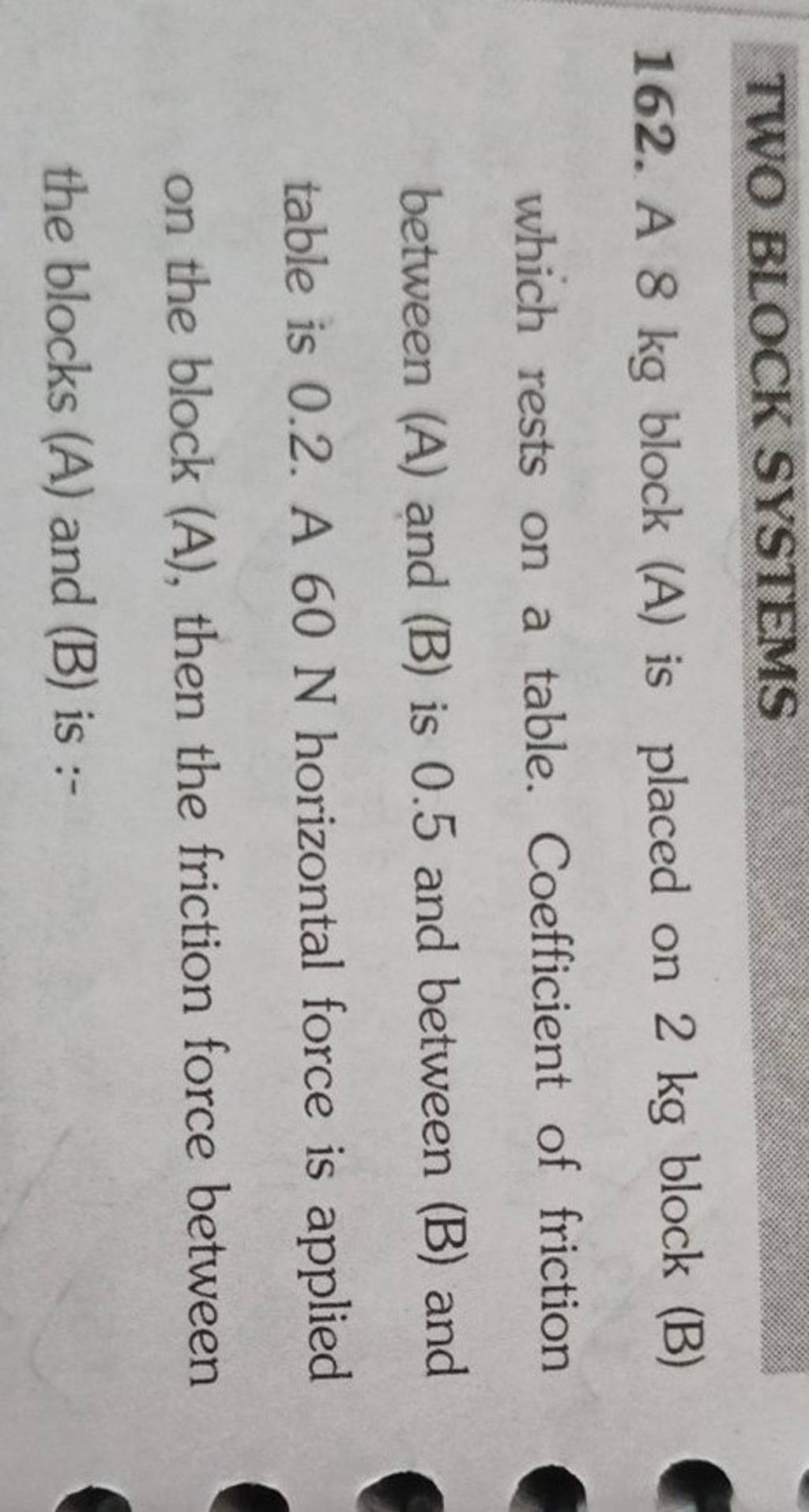 TWO BLOCK SYSTEMS 162. A 8 Kg Block (A) Is Placed On 2 Kg Block (B) Which..