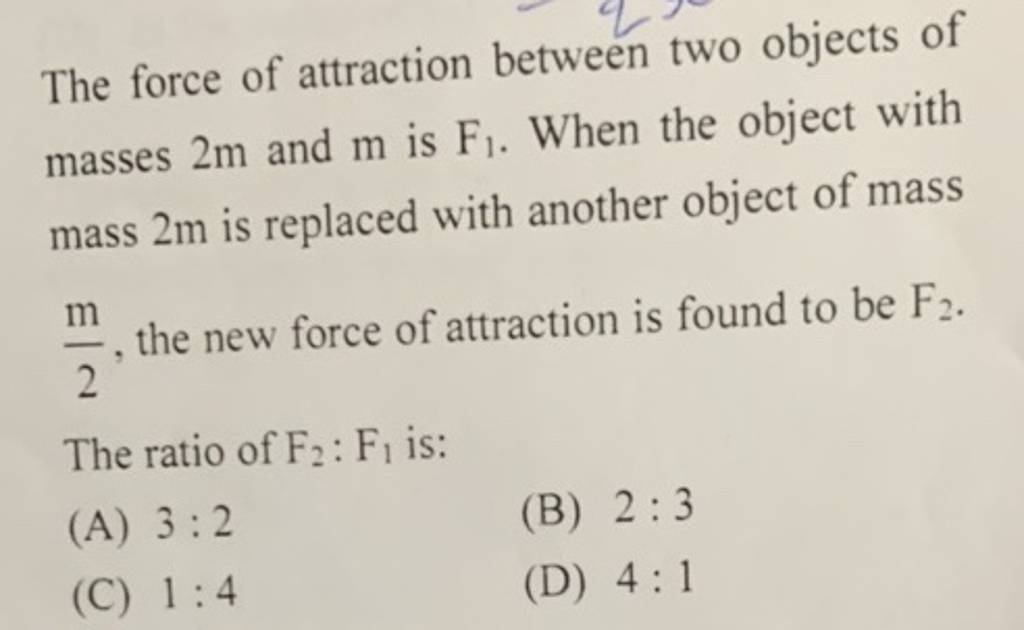 the-force-of-attraction-between-two-objects-of-masses-2-m-and-m-is-f1-w