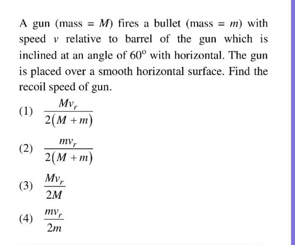 A gun (mass=M) fires a bullet ( mass =m ) with speed v relative to barrel..