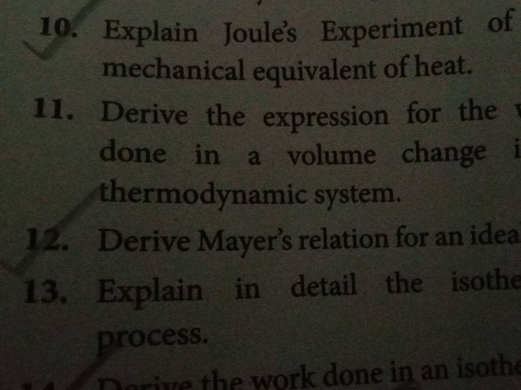 10. Explain Joule's Experiment of mechanical equivalent of heat. 11. Deri..