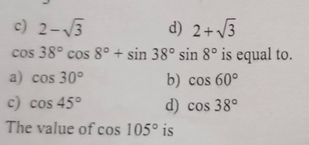 Sin8 c) 2−3 d) 2+3 cos38∘cos8∘+sin38∘sin8∘ is equal to. a) cos30∘ b) cos60∘