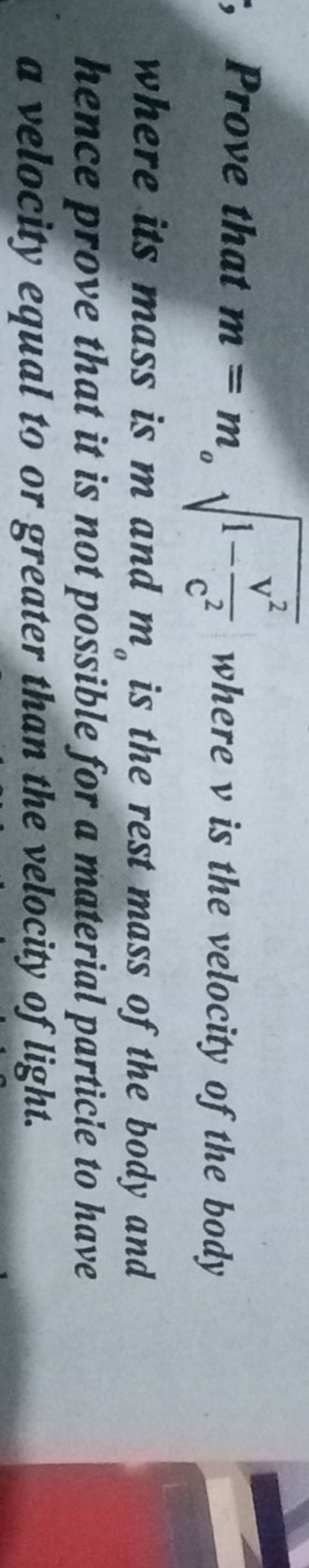 Prove that m=mo 1−c2v2 where v is the velocity of the body where its ma..