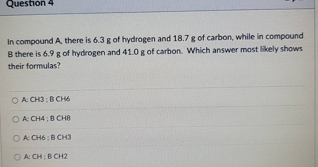 Question 4
In compound A, there is 6.3 g of hydrogen and 18.7 g of car