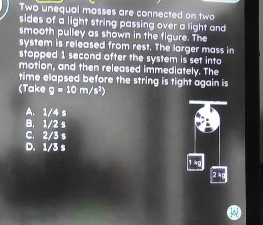 Two Unequal Masses Are Connected On Two Sides Of A Light String Passing O