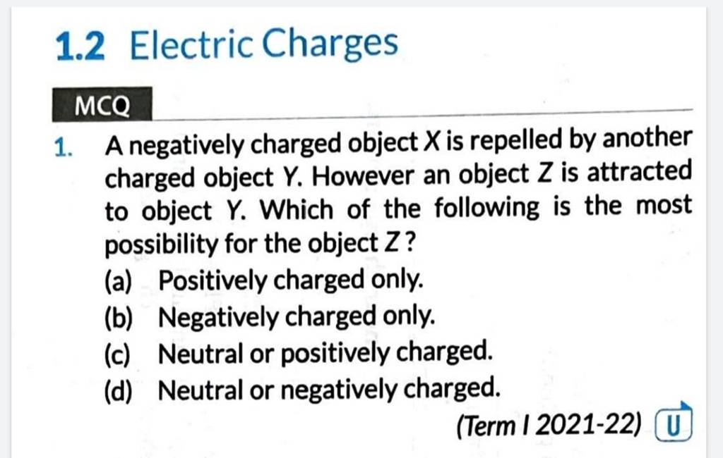 1.2 Electric Charges MCQ 1. A negatively charged object X is repelled by