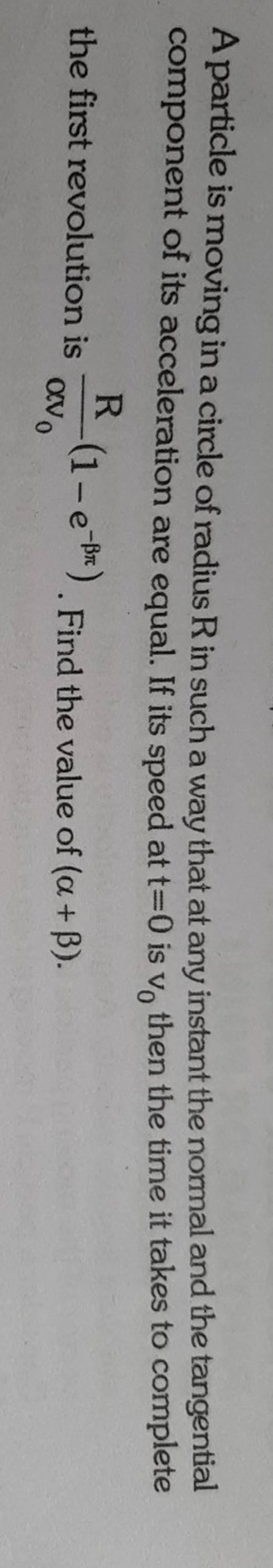 A Particle Is Moving In A Circle Of Radius R In Such A Way That At Any In..