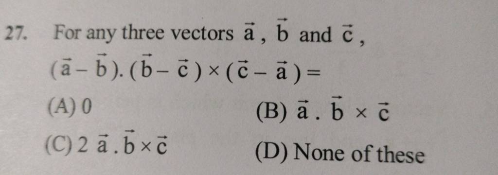 For any three vectors a,b and c, (a−b)⋅(b−c)×(c−a)= | Filo