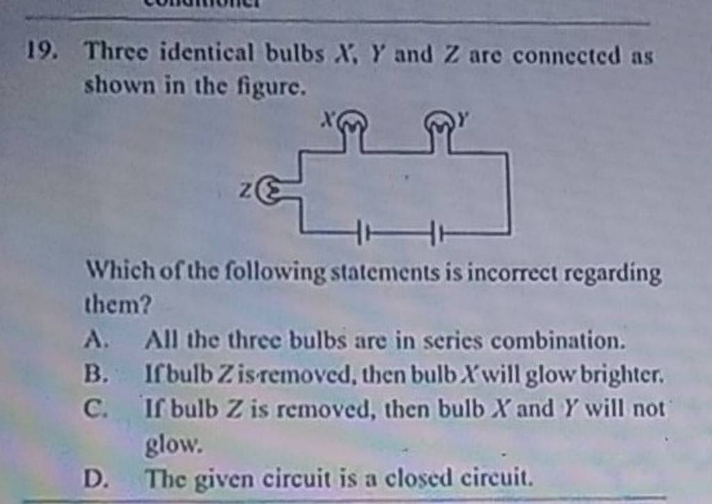 Three identical bulbs X,Y and Z are connected as shown in the figure. Whi..