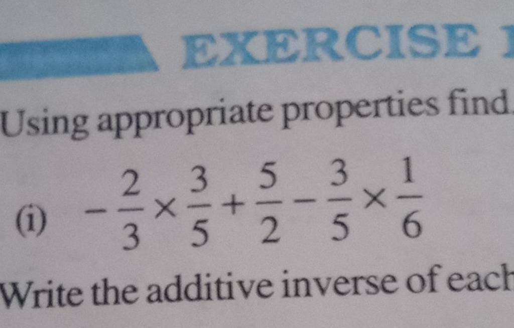 EXERCISE Using appropriate properties find (i) −32 ×53 +25 −53 ×61 Write..