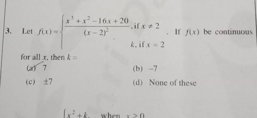 Let f(x)={(x−2)2x3+x2−16x+20​,k, if x=2​ if x=2. If f(x) be continuou