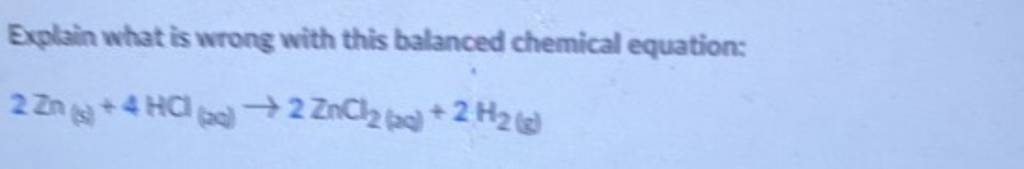 Explain what is wrong with this balanced chemical equation:
2Zn(se​+4H