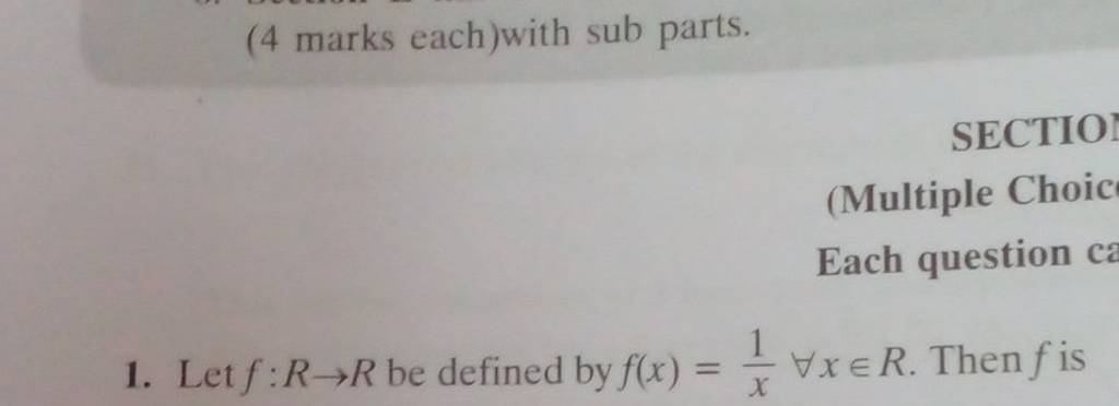 (4 marks each)with sub parts.
1. Let f:R→R be defined by f(x)=x1​∀x∈R.