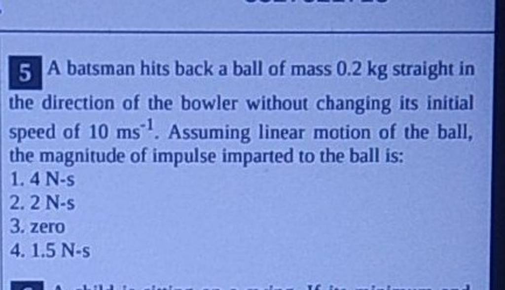 5 A Batsman Hits Back A Ball Of Mass 0 2 Kg Straight In The Direction Of 5 A Batsman Hits Back A Ball Of Mass 0 2 Kg Straight In The Direction Of