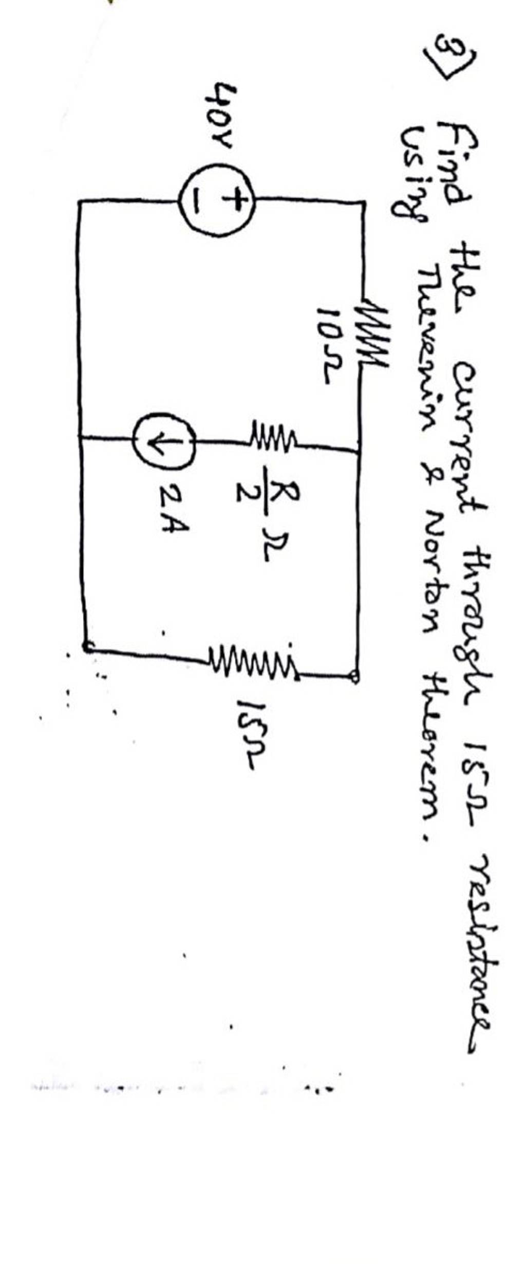 3) Find the current through 15Ω resistance using Therenin \& Norton theor..