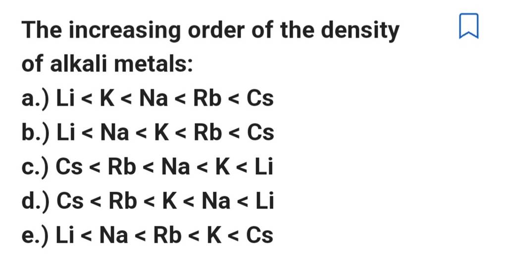 The increasing order of the density of alkali metals Filo