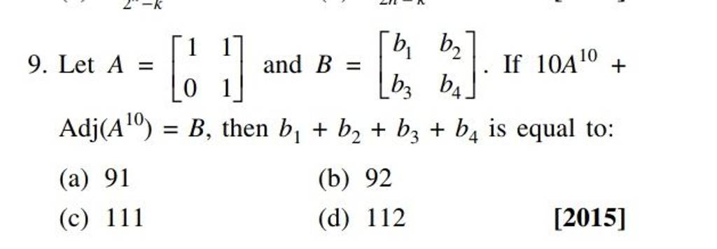 Let A=[10 11 ] And B=[b1 B3 B2 B4 ]. If 10A10+ Adj(A10)=B, Then B1 +b2