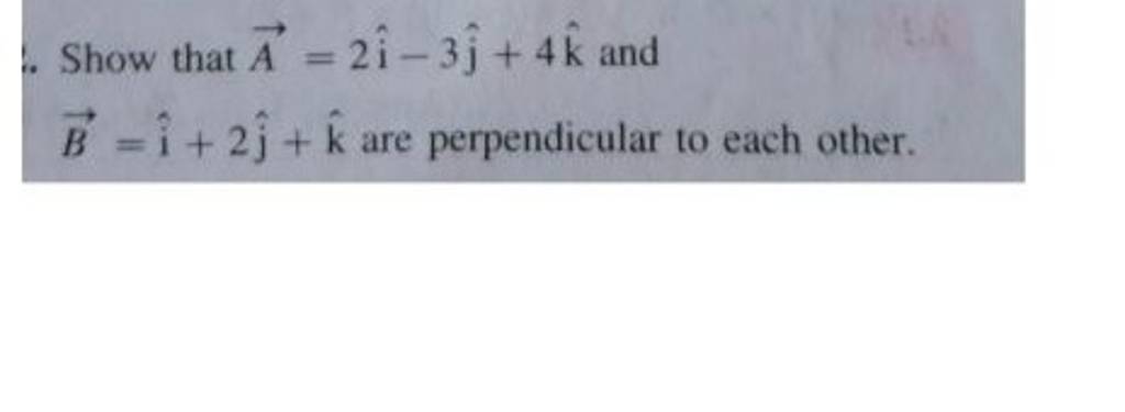 Show That A2i−3j 4k And Bi2j K Are Perpendicular To Each Other 3648