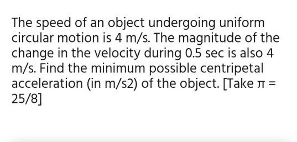 The speed of an object undergoing uniform circular motion is 4 m/s. The m..