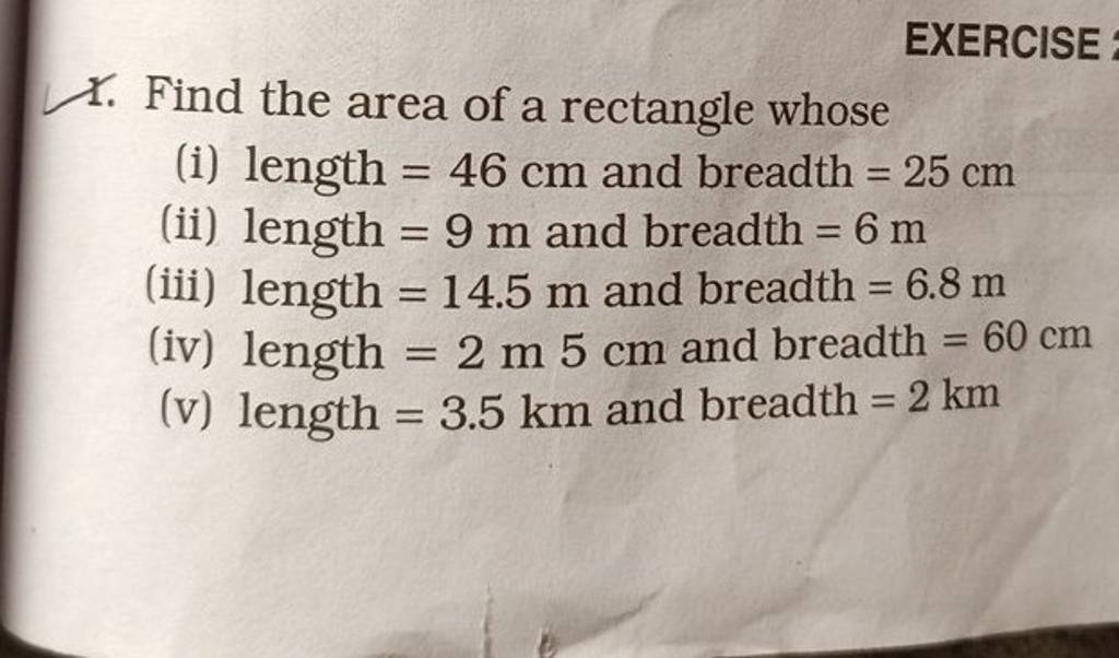 EXERCISE r. Find the area of a rectangle whose (i) length =46 cm and brea..