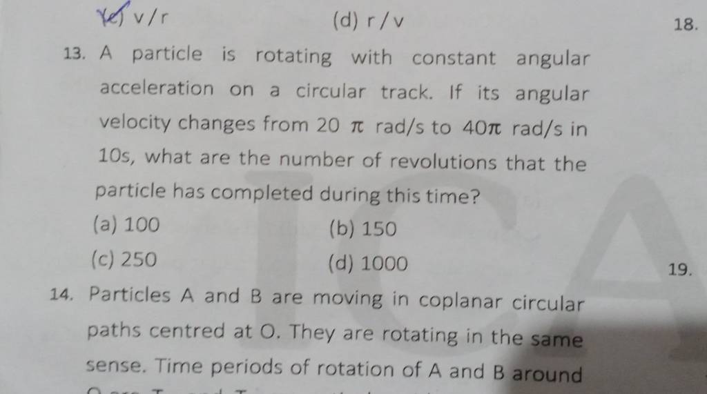 13. A particle is rotating with constant angular acceleration on a cir