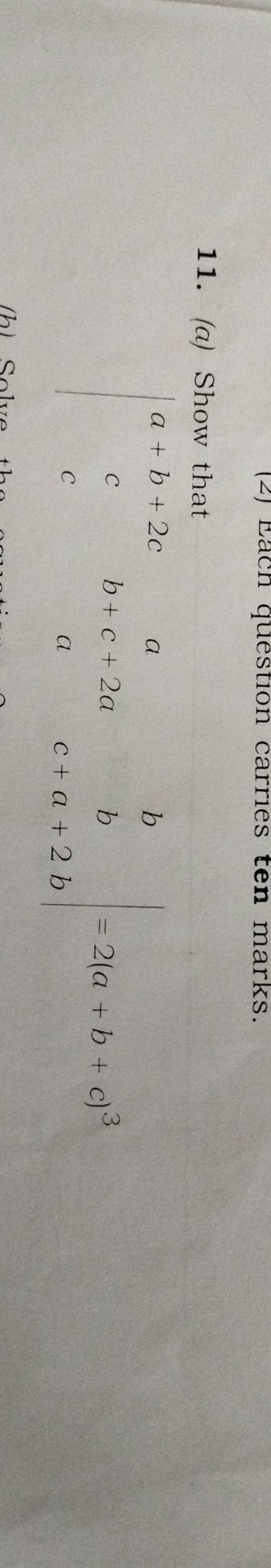 11. (a) Show that ∣∣ a+b+2ccc ab+c+2aa bbc+a+2b ∣∣ =2(a+b+c)3 | Filo