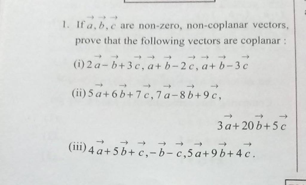 1. If a,b,c are non-zero, non-coplanar vectors, prove that the followi