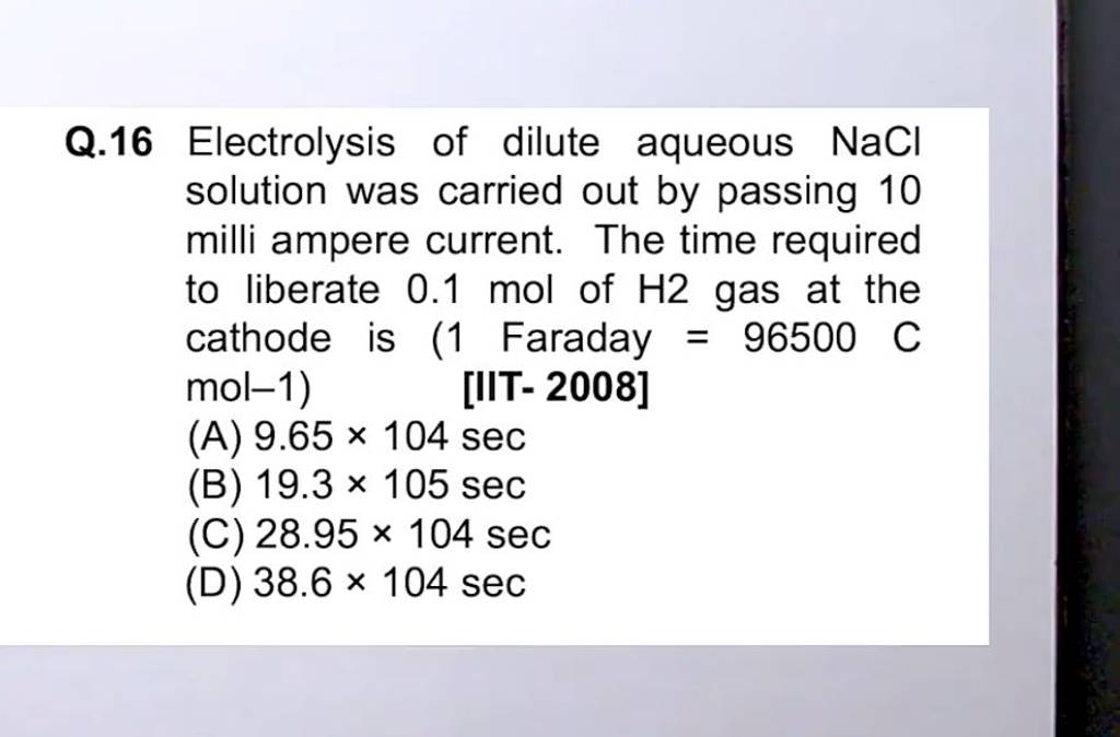 Q.16 Electrolysis of dilute aqueous NaCl solution was carried out by pass..