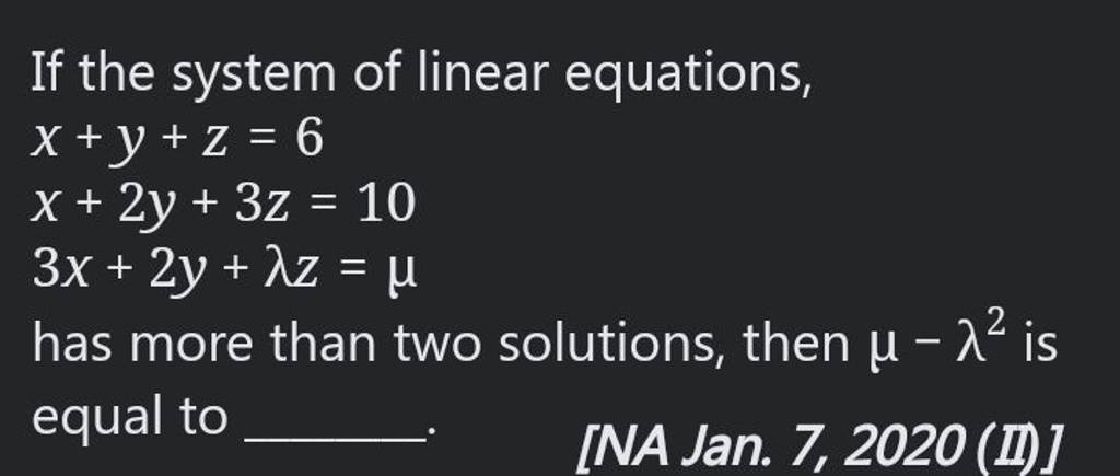 If the system of linear equations,
x+y+z=6x+2y+3z=103x+2y+λz=μ​
has mo