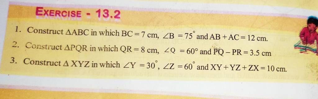 EXERCISE - 13.2
1. Construct △ABC in which BC=7 cm,∠B=75∘ and AB+AC=12