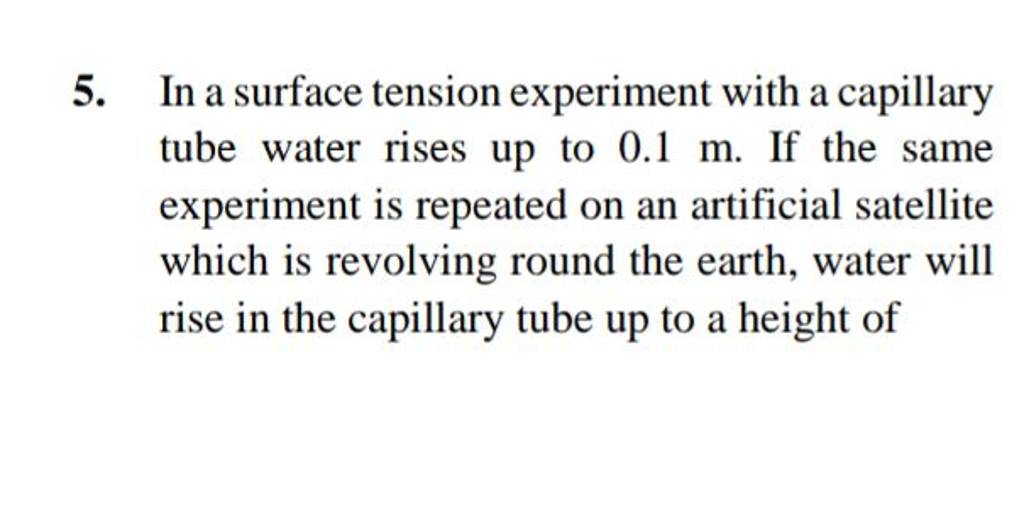 5. In a surface tension experiment with a capillary tube water rises up t..