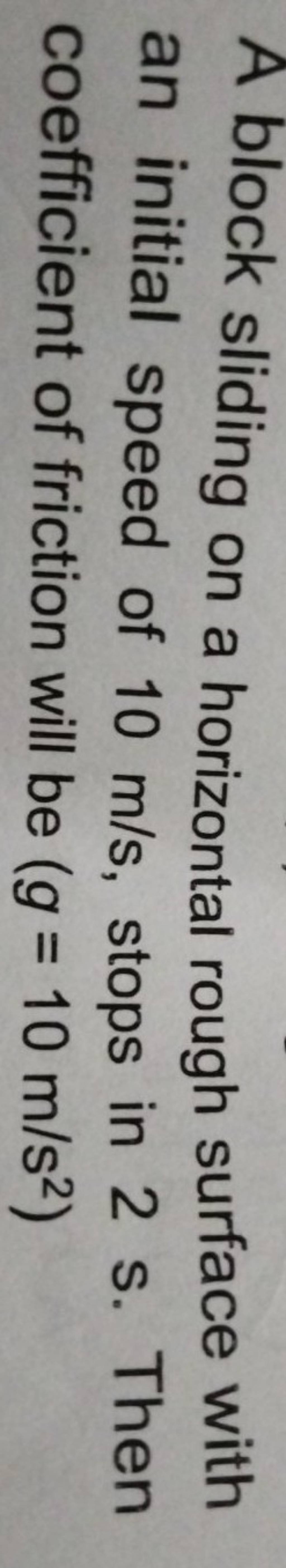 A block sliding on a horizontal rough surface with an initial speed of 10..