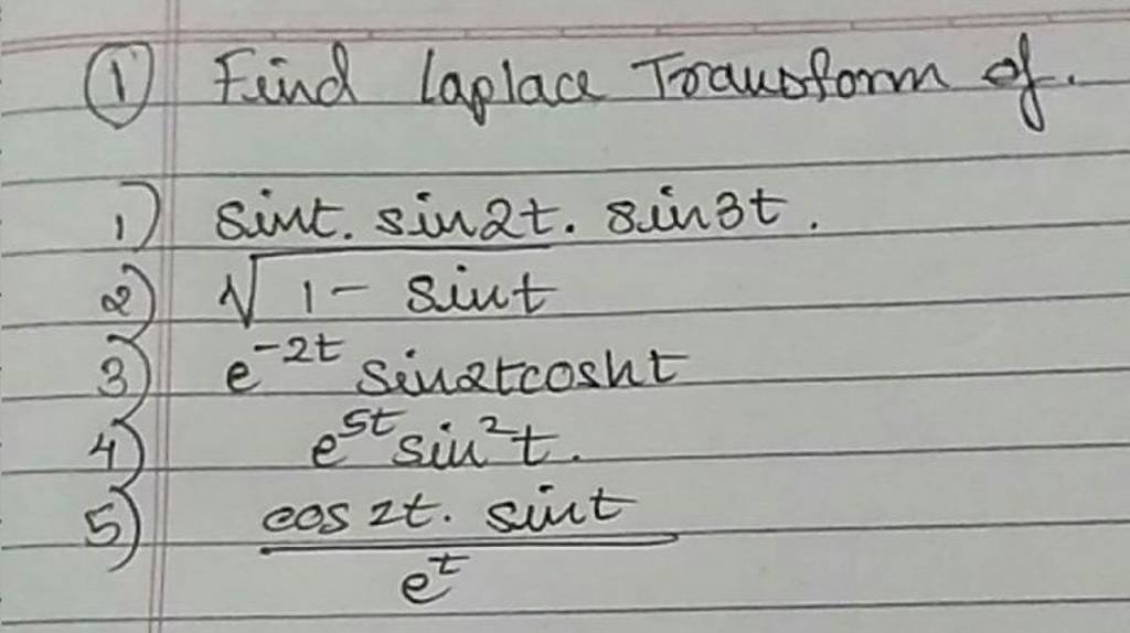 (1) Find Laplace Trausform of. 1) sint?sin2t.sin3t. 2) 1?sint 3) e?2tsin..