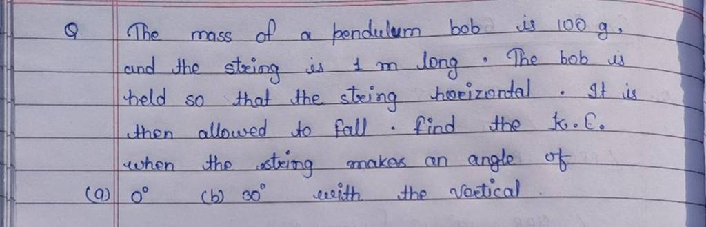 Q. The mass of a pendulum bob is 100 g, and the string is 1 m long. Th