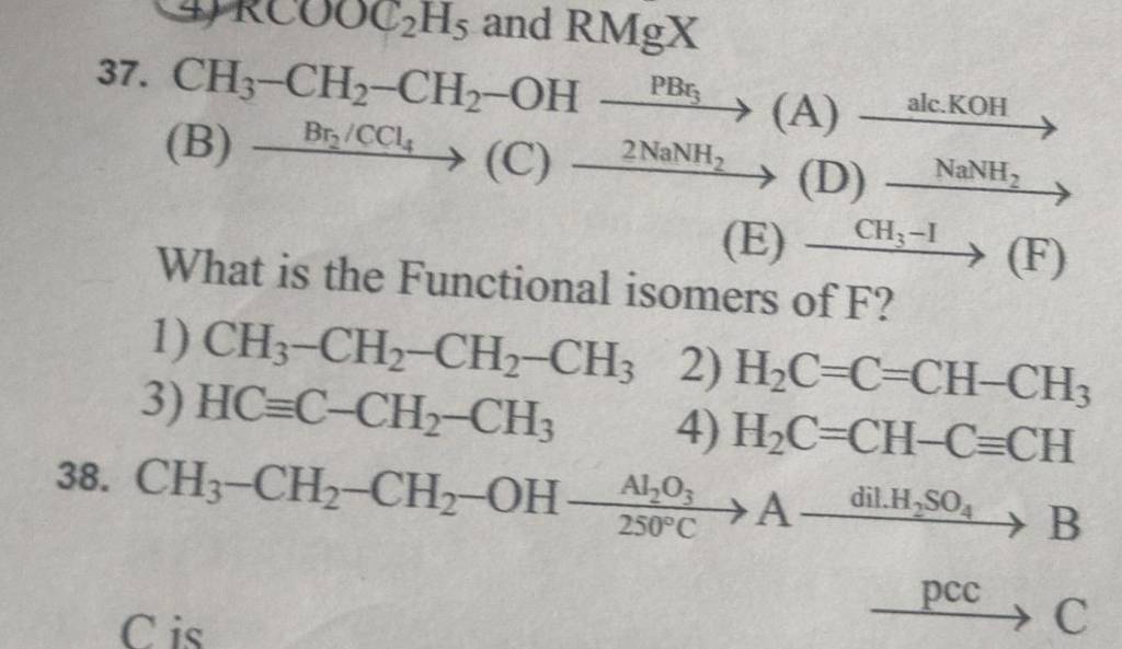 37. CH3 −CH2 −CH2 −OH PB3 (A) Alc. KOH (B) Br2 /CCl4 (C) 2NaNH2