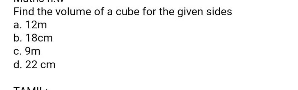 Find the volume of a cube for the given sides a. 12 m b. 18 cm c. 9 m d.