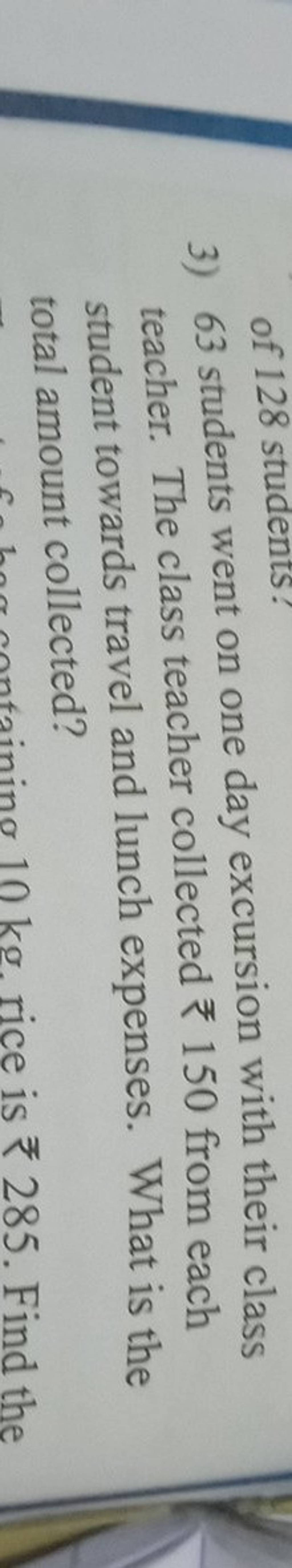 3) 63 students went on one day excursion with their class teacher. The cl..