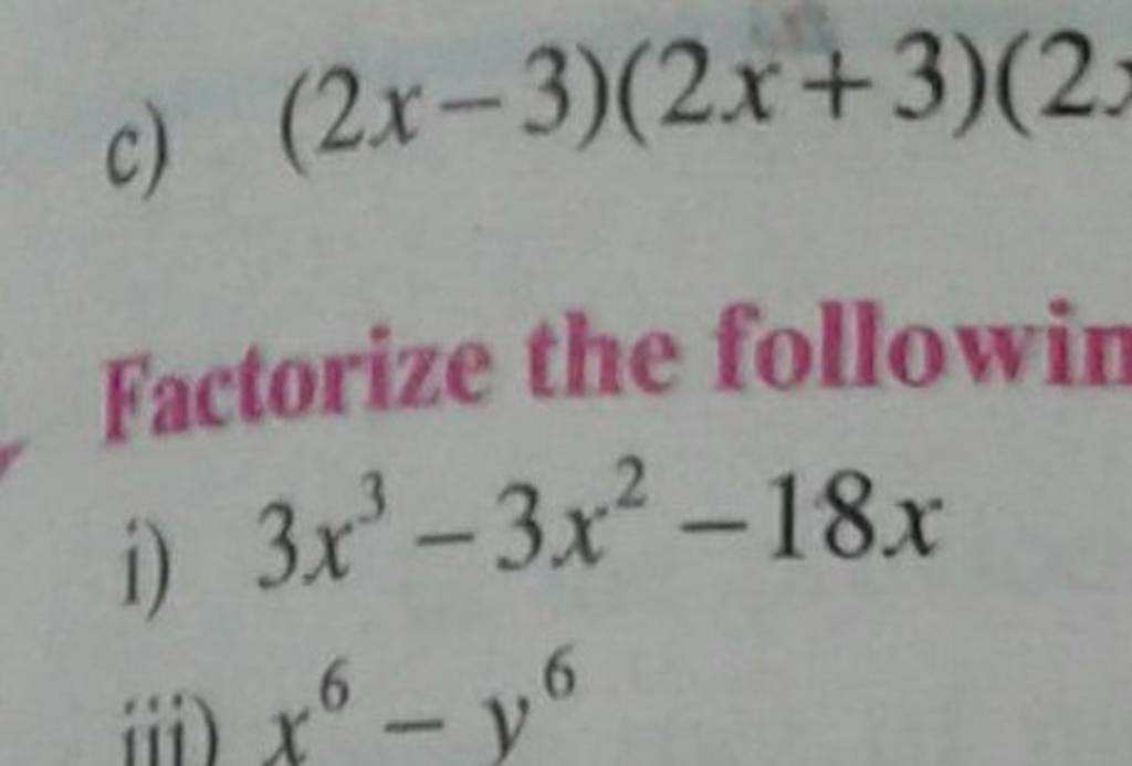 c) (2x−3)(2x+3)(2
Factorize the followin
i) 3x3−3x2−18x
iii) x6−y6