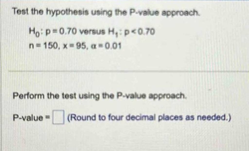 Test the hypothesis using the P.value approach. H0 p=0.70 versus H1 p
