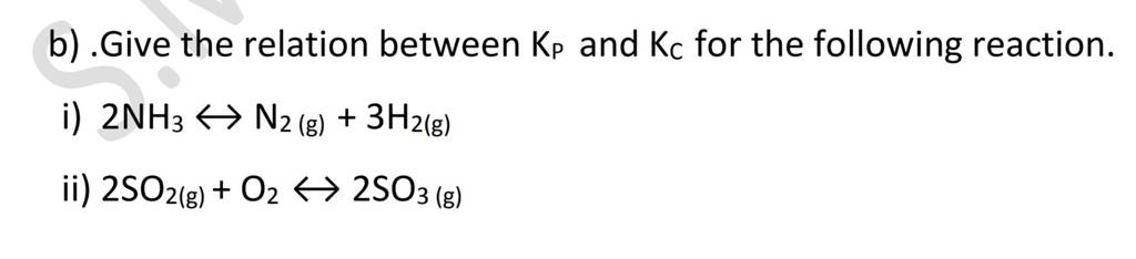 b) .Give the relation between KP and Kc for the following reaction. i)