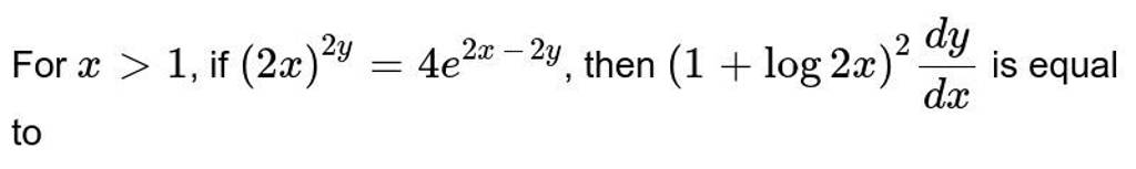 For x>1, if (2x)2y=4e2x−2y, then (1+log2x)2dxdy​ is equal to