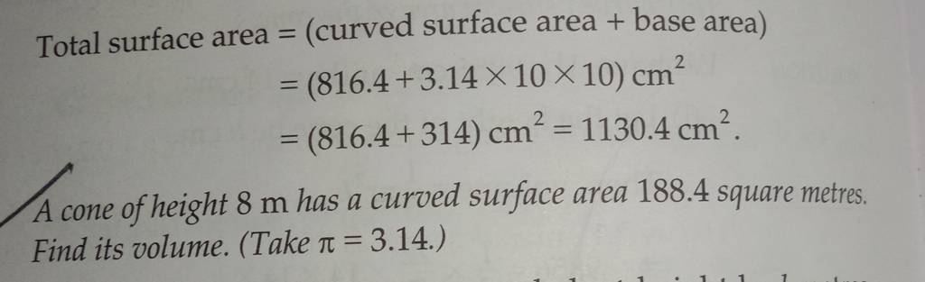 Total surface area = (curved surface area + base area)
=(816.4+3.14×10