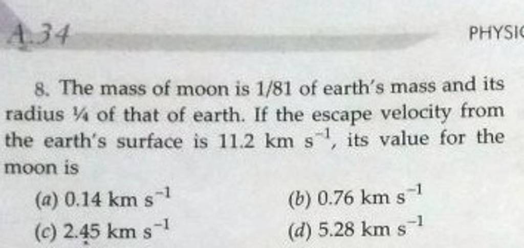 A.34 8. The mass of moon is 1/81 of earth's mass and its radius 1/4 of