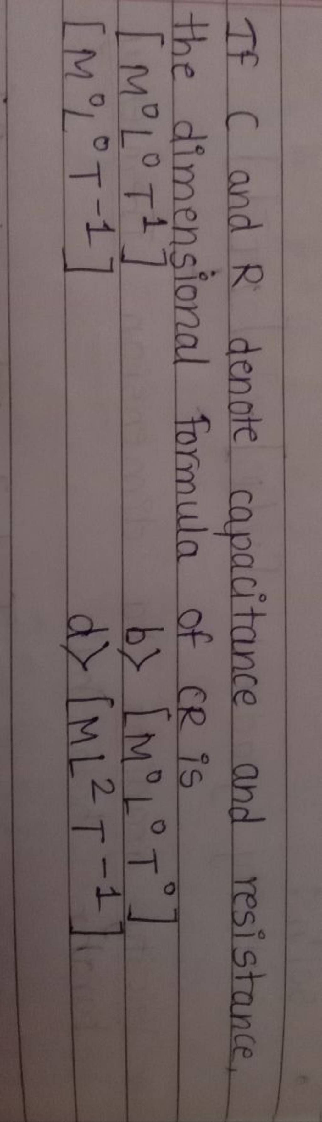 If C and R denote capacitance and resistance, the dimensional formula of