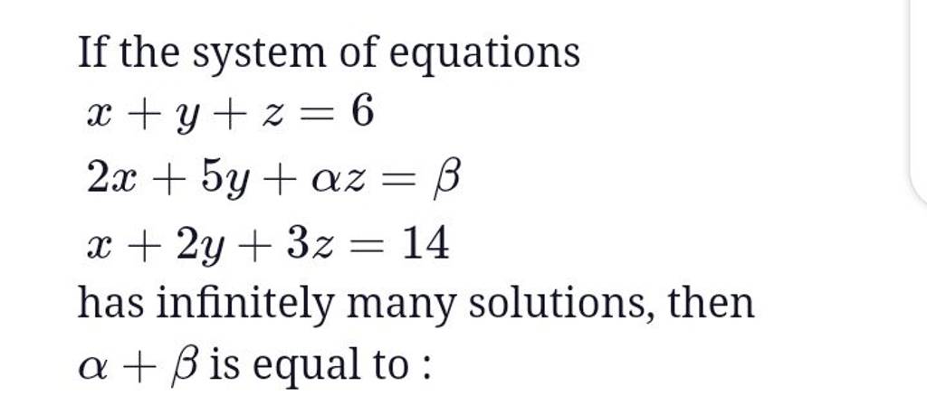 If the system of equations
x+y+z=62x+5y+αz=βx+2y+3z=14​
has infinitely