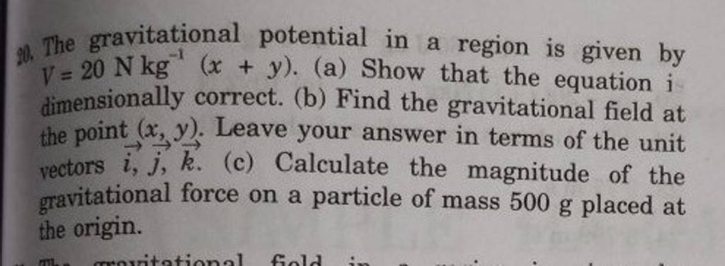 20. The gravitational potential in a region is given by V=20 N kg−1(x+