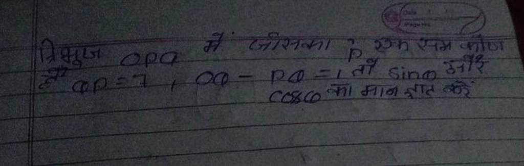 त्रिभुज Opa में जीसका p एक सम कोण है αp=7,0Q−pQ=1 तो sinω और cos6 का मान..