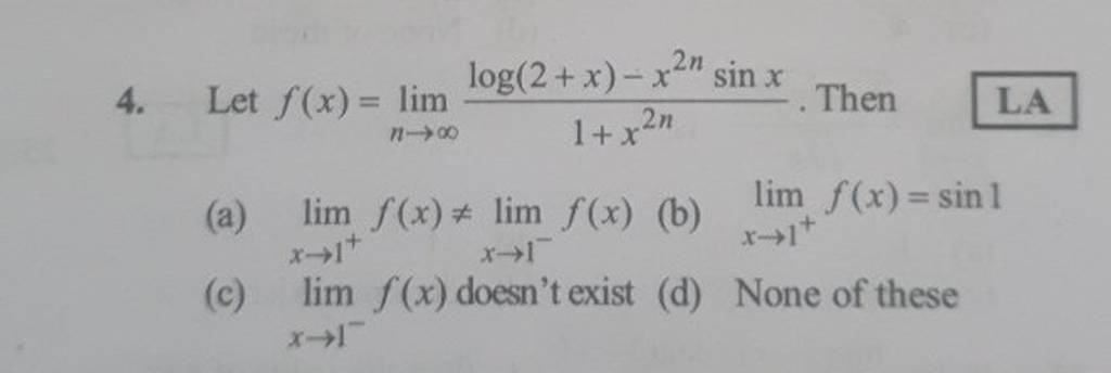 4. Let f(x)=limn→∞​1+x2nlog(2+x)−x2nsinx​. ThenLA(a) limx→1+​f(x)=lim