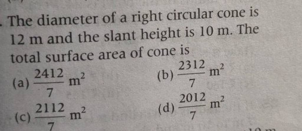 The diameter of a right circular cone is 12 m and the slant height is 10